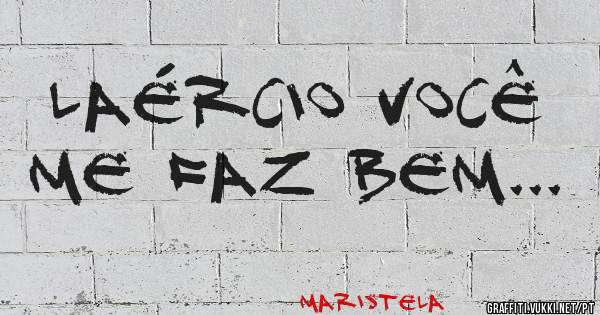 Laércio você me faz bem...