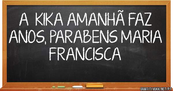 A  KIKA AMANHÃ FAZ ANOS, PARABENS MARIA FRANCISCA