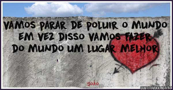 vamos parar de poluir o mundo em vez disso vamos fazer do mundo um lugar melhor