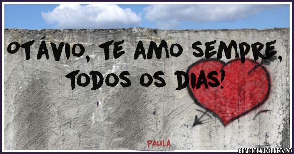 Otávio, te amo sempre, todos os dias! 