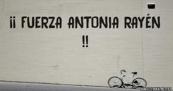 ¡¡ FUERZA ANTONIA RAYÉN !!