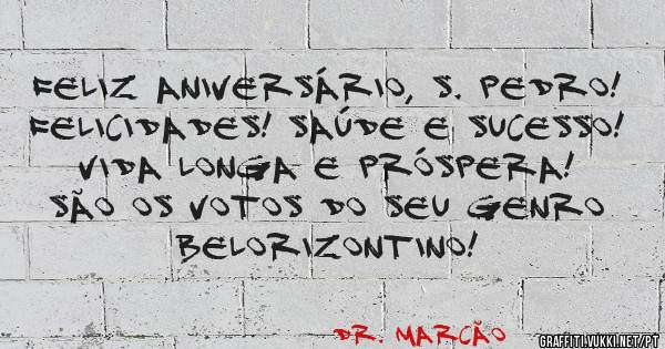 FELIZ ANIVERSÁRIO, S. PEDRO! FELICIDADES! SAÚDE E SUCESSO! VIDA LONGA E PRÓSPERA! SÃO OS VOTOS DO SEU GENRO BELORIZONTINO!