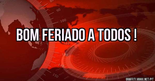 Bom feriado a todos !