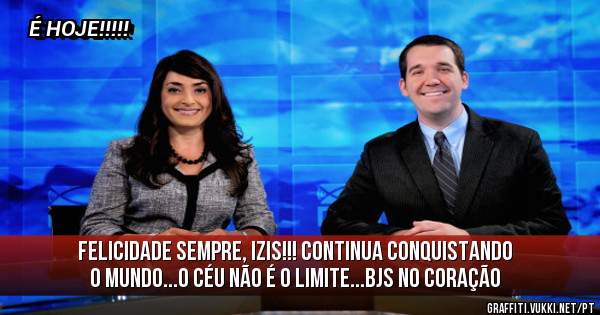 Felicidade sempre, IZIS!!! Continua conquistando o mundo...o céu não é o limite...Bjs no coração 