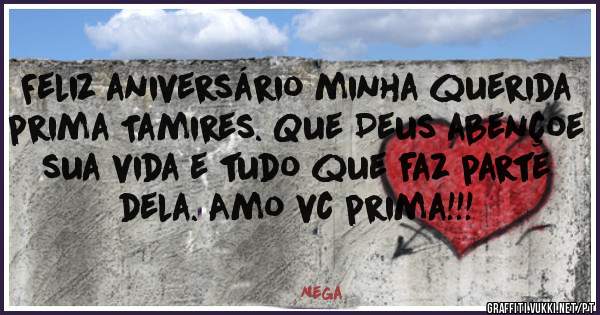 Feliz aniversário minha querida prima Tamires. Que Deus abençoe sua vida e tudo que faz parte dela. Amo vc prima!!!