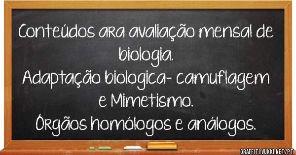 Conteúdos ara avaliação mensal de biologia.
Adaptação biologica- camuflagem e Mimetismo.
Órgãos homólogos e análogos. 