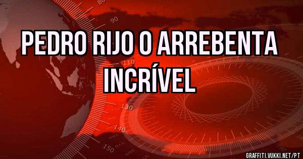 Pedro Rijo o Arrebenta
Incrível