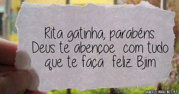 Rita gatinha, parabéns.  Deus te abençoe  com tudo que te faça  feliz. Bjim