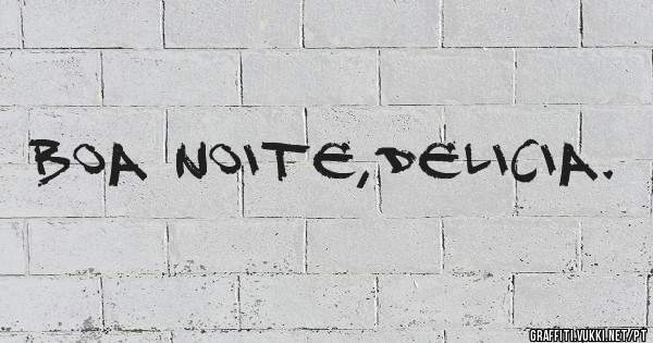 Boa noite,delicia. 