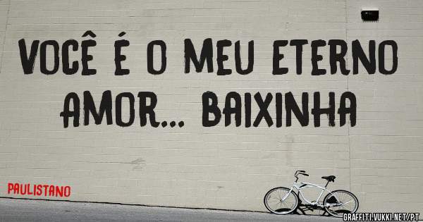 Você é o meu Eterno Amor... baixinha