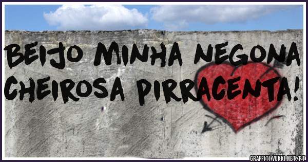 Beijo minha negona cheirosa pirracenta!