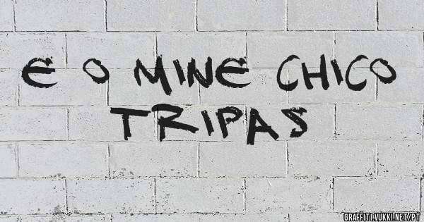 e o mine chico tripas