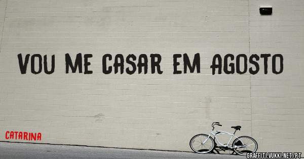 Vou me casar em Agosto 