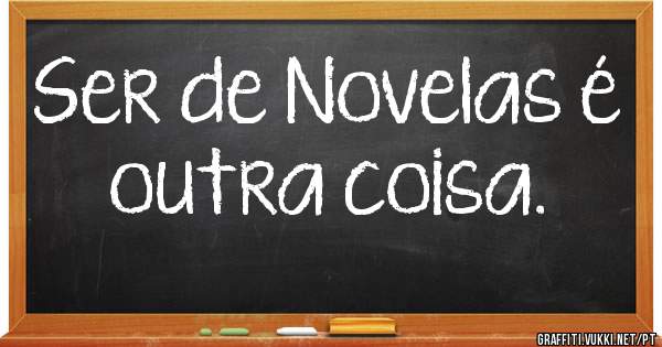 Ser de Novelas é outra coisa.