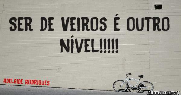 Ser de Veiros é outro nível!!!!!