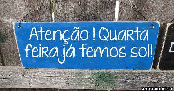 Atenção ! Quarta feira já temos sol!