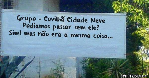 Grupo - Covilhã Cidade Neve
Podíamos passar sem ele?
Sim! mas não era a mesma coisa... 