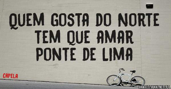 Quem gosta do Norte tem que amar
Ponte de Lima