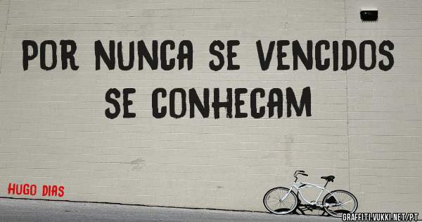Por nunca se vencidos se conhecam