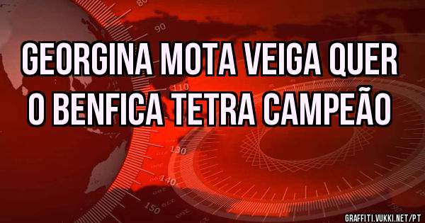 Georgina Mota Veiga quer o Benfica Tetra Campeão 
