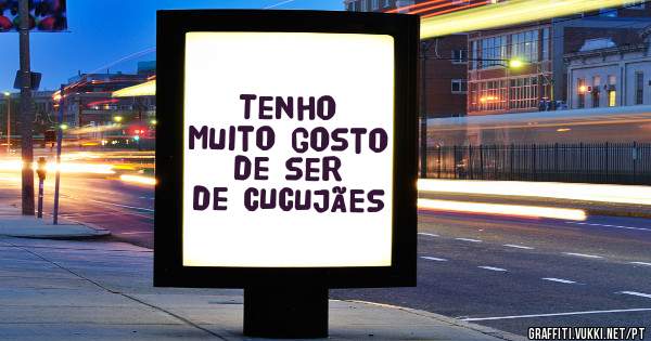 Tenho muito gosto de ser de CUCUJÃES 