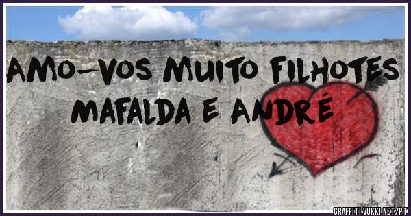 Amo-vos muito filhotes Mafalda e André 