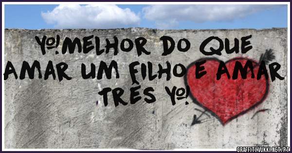 ❤Melhor do que Amar um Filho e Amar Três ❤