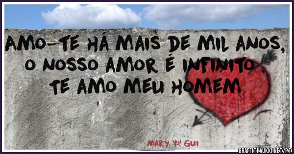 Amo-te há mais de mil anos, o nosso amor é infinito .
Te amo meu homem 