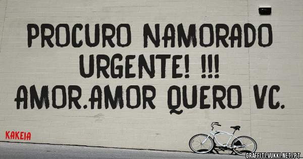 PROCURO NAMORADO URGENTE! !!!
AMOR.AMOR QUERO VC.
