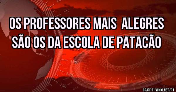 Os professores mais  alegres são os da Escola de Patacão