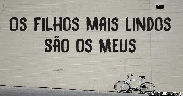 Os filhos mais Lindos São os Meus