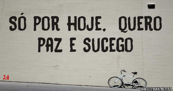 Só por hoje,  quero paz e sucego
