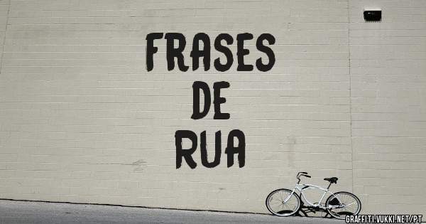 Frases
de 
Rua
