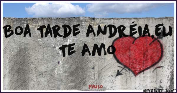 Boa Tarde Andréia,Eu Te Amo