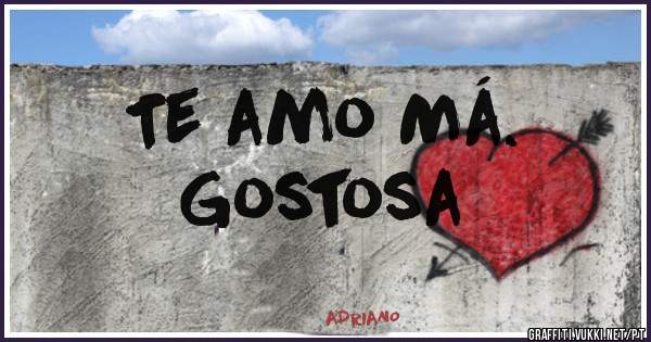 Te amo Má.
Gostosa