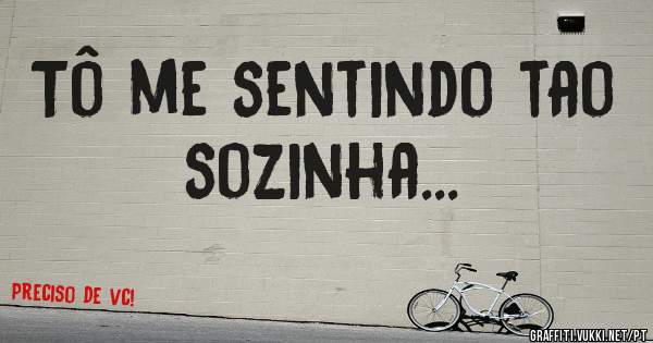 Tô me sentindo tao sozinha...