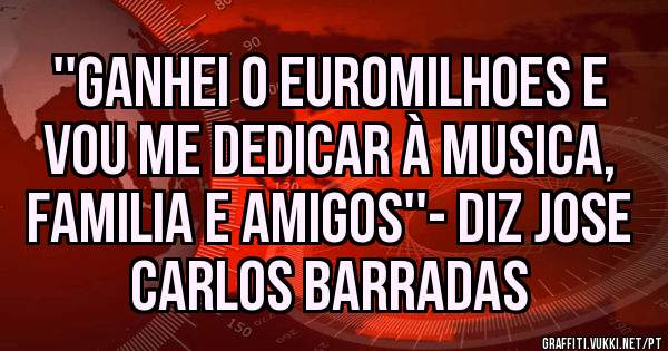 ''Ganhei o Euromilhoes e vou me dedicar à musica, familia e amigos''- diz jose carlos barradas
