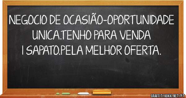 NEGOCIO DE OCASIÃO-OPORTUNIDADE UNICA.TENHO PARA VENDA 1 SAPATO.PELA MELHOR OFERTA.