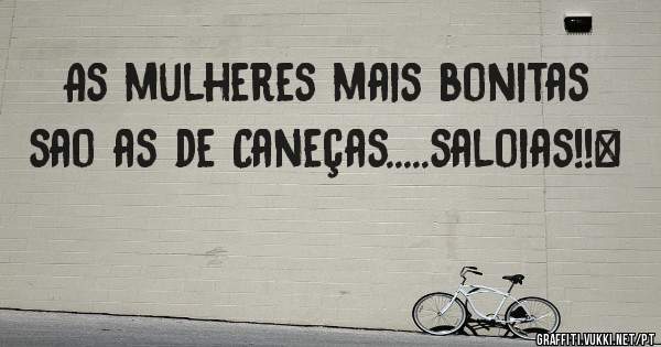As mulheres mais bonitas sao as de Caneças.....saloias!!#