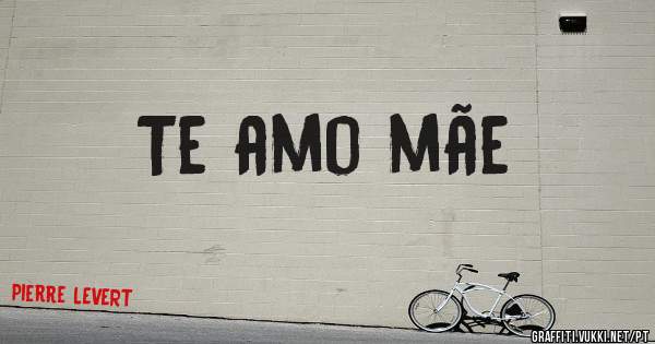 Te amo mãe 