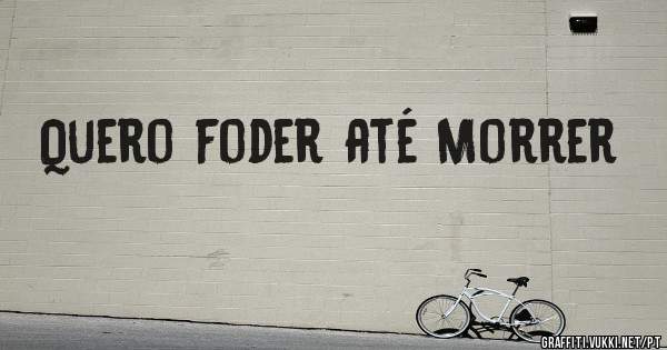 Quero foder até Morrer