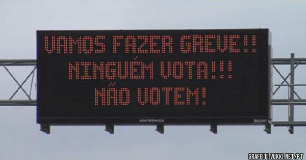 Vamos fazer greve!! Ninguém vota!!!
Não votem! 