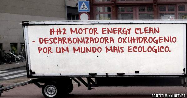 HH2 MOTOR ENERGY CLEAN - DESCARBONIZADORA OXIHIDROGENIO 
POR UM MUNDO MAIS ECOLOGICO.
