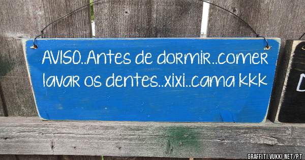 AVISO..Antes de dormir..comer lavar os dentes..xixi..cama kkk