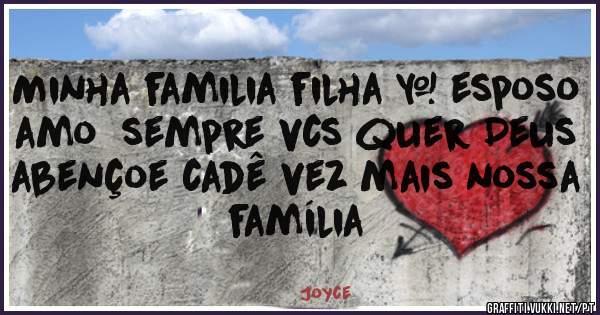 Minha familia filha & esposo amo  sempre vcs quer Deus abençoe cadê vez mais nossa família 