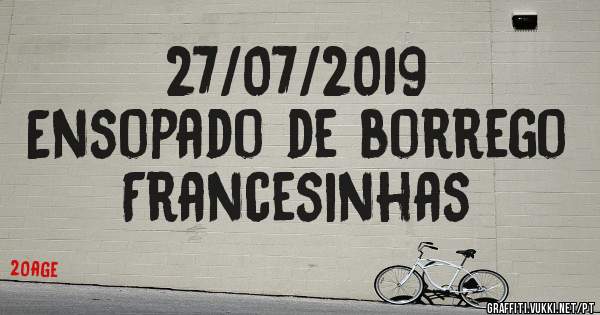 27/07/2019
Ensopado de borrego 
Francesinhas 