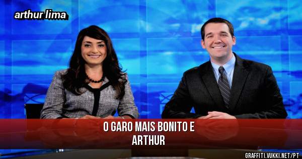         o garo mais bonito e

            arthur