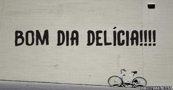 Bom dia delícia!!!!