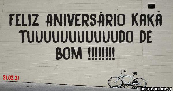 FELIZ ANIVERSÁRIO Kaká Tuuuuuuuuuuudo de bom !!!!!!!!