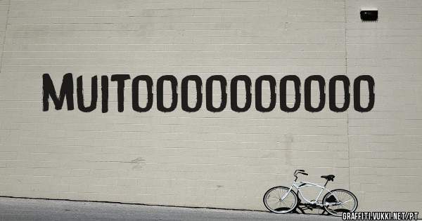 muitoooooooooo